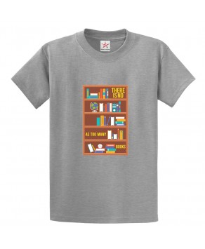 There Is No As Too Many Books Classic Unisex Kids and Adults T-Shirt For Book Lovers
